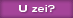 U zei?